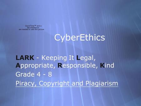 CyberEthics LARK - Keeping It Legal, Appropriate, Responsible, Kind Grade 4 - 8 Piracy, Copyright and Plagiarism LARK - Keeping It Legal, Appropriate,