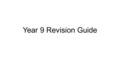 Year 9 Revision Guide. Time Management 1- rank order your subjects in terms of strongest to weakest 2- now rank the sub topics in terms of strongest to.