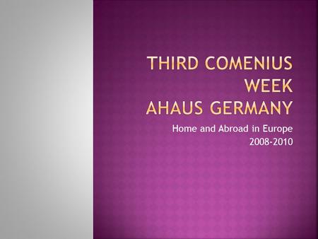 Home and Abroad in Europe 2008-2010.  It took place in Ahaus Germany  Between the 9 th and the 13 th of November 2009.  Ten pupils finally travelled.