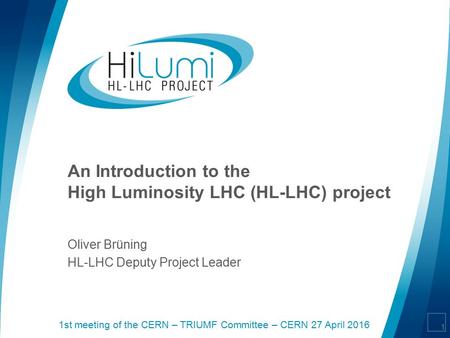 An Introduction to the High Luminosity LHC (HL-LHC) project Oliver Brüning HL-LHC Deputy Project Leader 1st meeting of the CERN – TRIUMF Committee – CERN.