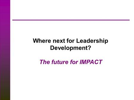 Where next for Leadership Development? The future for IMPACT.