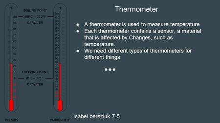 Thermometer ●A thermometer is used to measure temperature ●Each thermometer contains a sensor, a material that is affected by Changes, such as temperature.