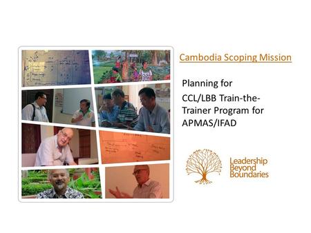 Planning for CCL/LBB Train-the- Trainer Program for APMAS/IFAD Cambodia Scoping Mission.