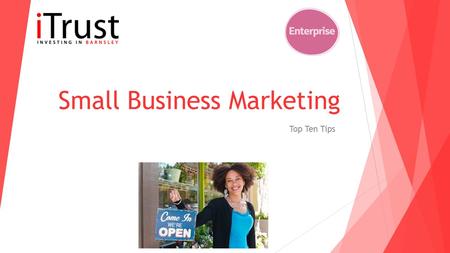 Small Business Marketing Top Ten Tips. Create a Marketing Plan A marketing plan is a detailed idea of what you are going to do. Before you start this.