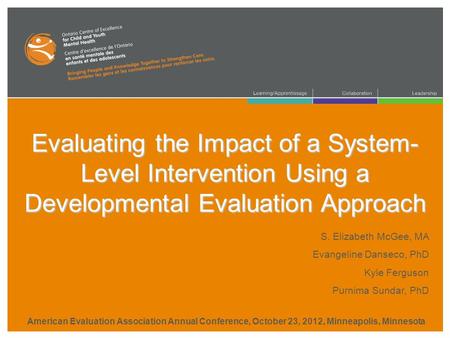 Evaluating the Impact of a System- Level Intervention Using a Developmental Evaluation Approach S. Elizabeth McGee, MA Evangeline Danseco, PhD Kyle Ferguson.