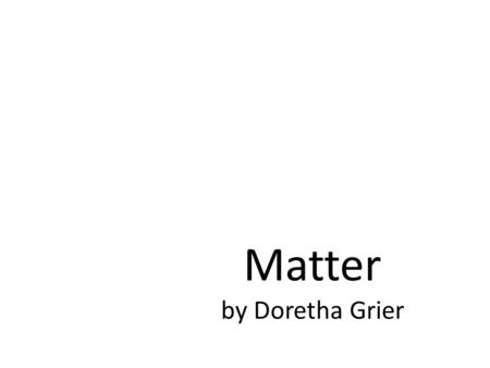 Matter by Doretha Grier. Today’s Goals By the end of today’s lesson, you will be able to: 1.Identify units used to measure length, volume, and mass. 2.Identify.