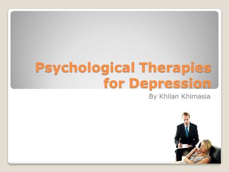 Psychological Therapies for Depression By Khilan Khimasia.