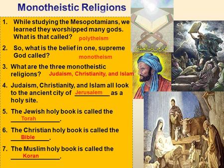 1.While studying the Mesopotamians, we learned they worshipped many gods. What is that called? 2.So, what is the belief in one, supreme God called? 3.What.