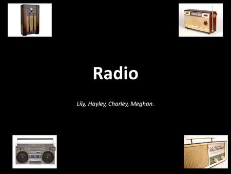 Radio Lily, Hayley, Charley, Meghan.. The Radio Industry The radio industry is a generic term for any companies or public service providers who are.