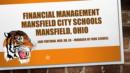 FINANCIAL MANAGEMENT MANSFIELD CITY SCHOOLS MANSFIELD, OHIO JANE FORTMAN, MED, RD, LD – MANAGER OF FOOD SERVICE.