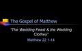 The Gospel of Matthew “The Wedding Feast & the Wedding Clothes” Matthew 22:1-14.