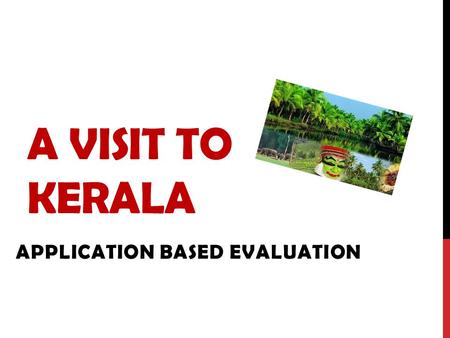 A VISIT TO KERALA APPLICATION BASED EVALUATION. INSTRUCTION Imagine you are travelling to Kerala in August You will need a map of India to begin this.