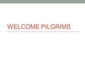 WELCOME PILGRIMS. Reformation Sunday The Five Solas Scripture Alone Faith Alone Grace Alone Christ Alone To God’s Glory Alone.