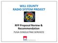 WILL COUNTY RADIO SYSTEM PROJECT RFP Proposal Review & Recommendation TUSA CONSULTING SERVICES.