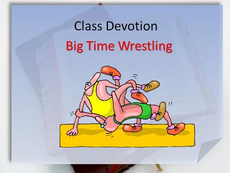 Class Devotion Big Time Wrestling. Genesis 32:22-26 (Msg) But during the night he got up and took his two wives, his two maidservants, and his eleven.