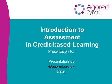 Introduction to Assessment in Credit-based Learning Presentation to: Presentation Date: