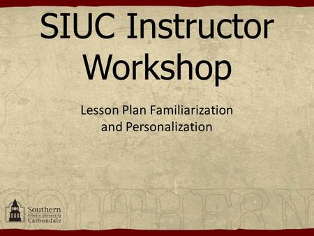 SIUC Instructor Workshop Lesson Plan Familiarization and Personalization.