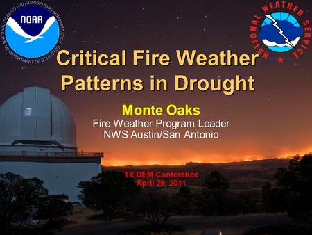 Critical Fire Weather Patterns in Drought Monte Oaks Fire Weather Program Leader NWS Austin/San Antonio TX DEM Conference April 29, 2011.