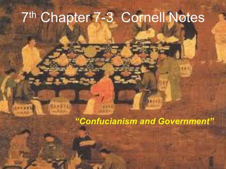 7 th Chapter 7-3 Cornell Notes “Confucianism and Government”