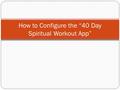 How to Configure the “40 Day Spiritual Workout App”