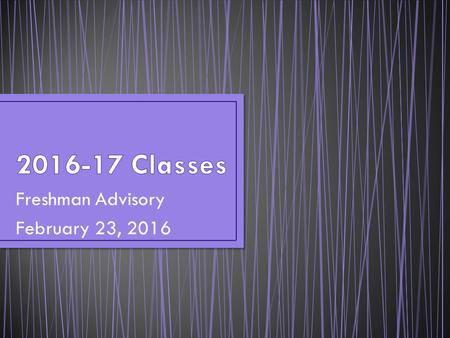 Freshman Advisory February 23, 2016. You are still on the road to graduation and preparing for your life after high school. At the end of this year, you.