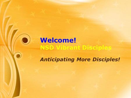 Welcome! NSD Vibrant Disciples Anticipating More Disciples!