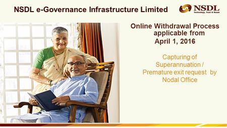 Confidential. NSDL e-Gov Internal use only NSDL e-Governance Infrastructure Limited Capturing of Superannuation / Premature exit request by Nodal Office.