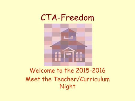 CTA-Freedom Welcome to the 2015-2016 Meet the Teacher/Curriculum Night.