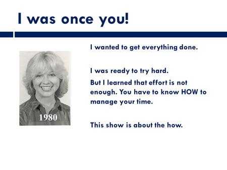 I was once you! I wanted to get everything done. I was ready to try hard. But I learned that effort is not enough. You have to know HOW to manage your.