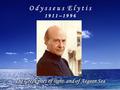 O d y s s e u s E l y t i s 1 9 1 1 – 1 9 9 6 The Greek poet of light and of Aegean Sea.