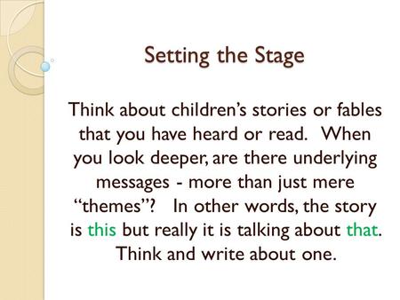 Setting the Stage Think about children’s stories or fables that you have heard or read. When you look deeper, are there underlying messages - more.