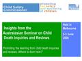 Insights from the Australasian Seminar on Child Death Inquiries and Reviews Promoting the learning from child death inquiries and reviews: Where to from.