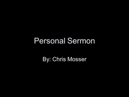 Personal Sermon By: Chris Mosser. Stop the Madness. Don’t drink and Drive.