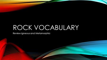 ROCK VOCABULARY Review Igneous and Metamorphic. THIS ROCK FORMS FROM MAGMA FOUND DEEP UNDER EARTH’S SURFACE________________.