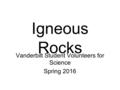 Igneous Rocks Vanderbilt Student Volunteers for Science Spring 2016.