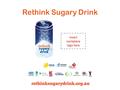 Rethink Sugary Drink Insert workplace logo here. What is a sugary drink? A drink with high levels of sugar – e.g. soft drinks, energy drinks, fruit drinks,