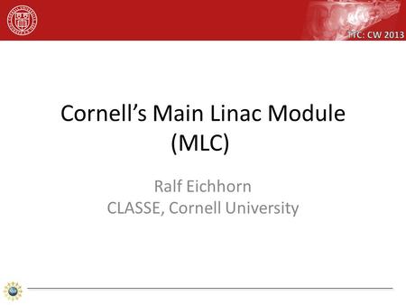 Ralf Eichhorn CLASSE, Cornell University. I will not talk about: Cavities (Nick and Sam did this) HOM absorbers (did that yesterday) Power couplers (see.