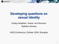 1 1 Developing questions on sexual identity Gulløy,Haraldsen, Kleven and Normann Statistics Norway IAOS Conference, October 2008, Shanghai.