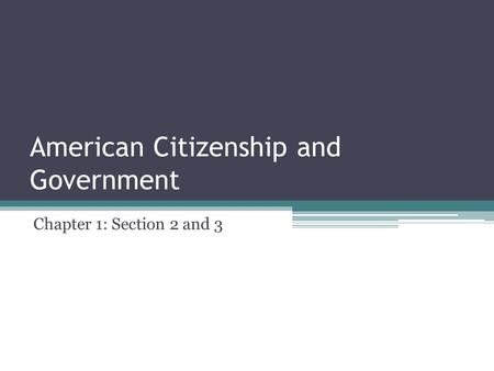 American Citizenship and Government Chapter 1: Section 2 and 3.