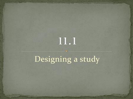 Designing a study. Parameter: A measure that describes a characteristic of a population Statistic: A measure that describes a characteristic of a sample.