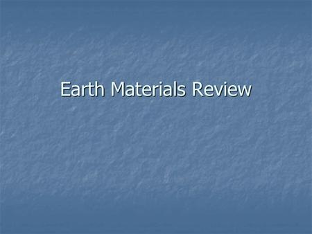 Earth Materials Review. What is a mineral? Which mineral family is most commonly found at earth’s surface? Describe an oxide.