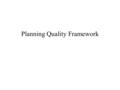 Planning Quality Framework. Planning Quality Framework in partnership with Planning Advisory Service (PAS) This is a national initiative aimed at improving.