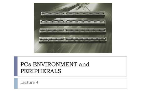 PCs ENVIRONMENT and PERIPHERALS Lecture 4. An expansion cards: - An expansion card (expansion board) is an electronic circuit board that adds more functionality.