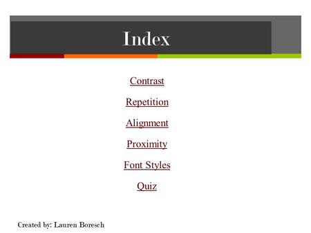 Index Contrast Repetition Alignment Proximity Font Styles Quiz Created by: Lauren Boresch.