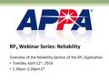 RP 3 Webinar Series: Reliability Overview of the Reliability Section of the RP 3 Application Tuesday, April 12 th, 2016 1:30pm -2:30pm ET.