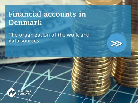 >> Financial accounts in Denmark The organization of the work and data sources.