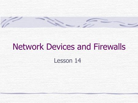 Network Devices and Firewalls Lesson 14. It applies to our class…