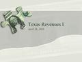 Texas Revenues I April 26, 2016. State and Local Tax Burden Texans pay taxes not just to the state government but to cities, counties, school districts,