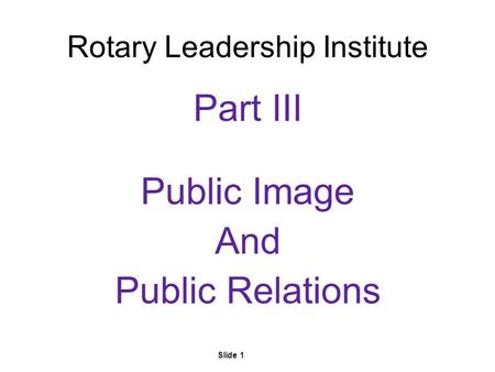 Slide 1 Rotary Leadership Institute Part III Public Image And Public Relations.