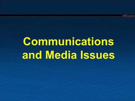 OPRC Level 3 Communications and Media Issues. OPRC Level 3 2 Communications and Media Issues Oil spills can generate high and often negative media interest.